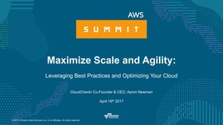 © 2017, Amazon Web Services, Inc. or its Affiliates. All rights reserved.
CloudCheckr Co-Founder & CEO, Aaron Newman
April 19th 2017
Maximize Scale and Agility:
Leveraging Best Practices and Optimizing Your Cloud
 