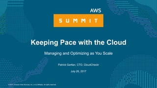 © 2017, Amazon Web Services, Inc. or its Affiliates. All rights reserved.
Patrick Gartlan, CTO, CloudCheckr
July 26, 2017
Keeping Pace with the Cloud
Managing and Optimizing as You Scale
 