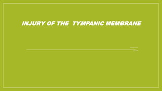 INJURY OF THE TYMPANIC MEMBRANE
Injury
of
the
Tympanic
Membrane
 