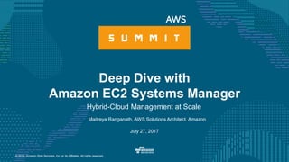 © 2016, Amazon Web Services, Inc. or its Affiliates. All rights reserved.
Maitreya Ranganath, AWS Solutions Architect, Amazon
July 27, 2017
Deep Dive with
Amazon EC2 Systems Manager
Hybrid-Cloud Management at Scale
 