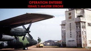 OPERATION ENTEBBE
ISRAEL’S MASTER STROKE
 