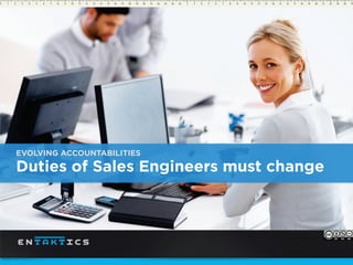 EVOLVING ACCOUNTABILITIES
Duties of Sales Engineers must change
 