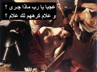 ‫عجبا يا رب ماذا جـرى ؟‬
‫و علم كرههم لك علم ؟‬
 