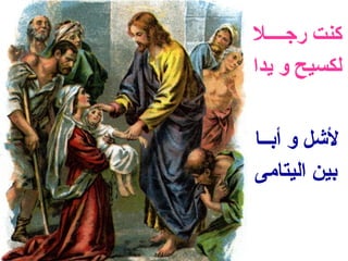 ‫كنت رجــــل‬
‫لكسيح و يدا‬


‫لشل و أبــا‬
‫بين اليتامى‬
 