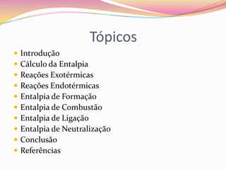 Tópicos











Introdução
Cálculo da Entalpia
Reações Exotérmicas
Reações Endotérmicas
Entalpia de Formação
Entalpia de Combustão
Entalpia de Ligação
Entalpia de Neutralização
Conclusão
Referências

 