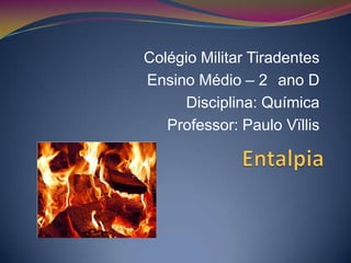 Colégio Militar Tiradentes
Ensino Médio – 2 ano D
Disciplina: Química
Professor: Paulo Vïllis

 