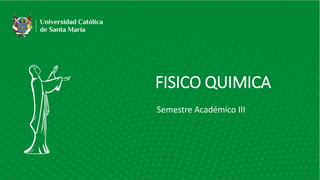 FISICO QUIMICA
Semestre Académico III
 