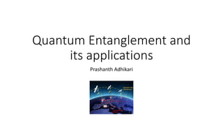 Quantum Entanglement and
its applications
Prashanth Adhikari
 