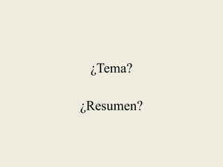 ¿Tema?
¿Resumen?
 