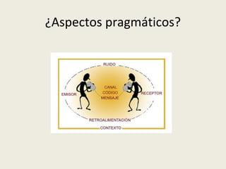 ¿Aspectos pragmáticos?
 