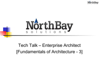 Tech Talk – Enterprise Architect
[Fundamentals of Architecture - 3]

 