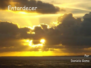 Entardecer   Por  Daniela Gama   