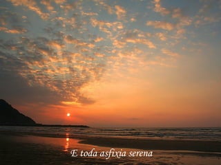 E toda asfixia serena 