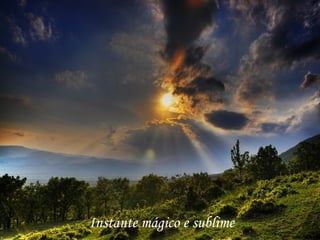 Instante mágico e sublime 