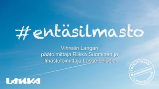 Vihreän Langan
päätoimittaja Riikka Suominen ja
ilmastotoimittaja Lasse Leipola
 