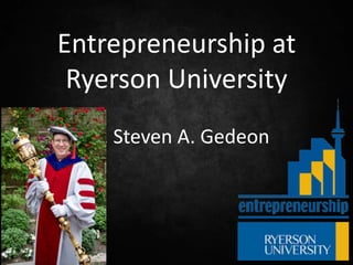 Entrepreneurship at
 Ryerson University
  Dr. Steven A. Gedeon
 