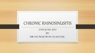 CHRONIC RHINOSINUSITIS
21TH JUNE 2019
BY
DR OLUWAJUWON OLAGUNJU
 