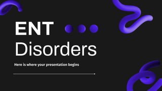 ENT
Disorders
Here is where your presentation begins
 