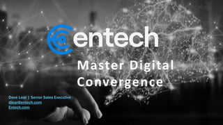 Entech Proprietary & Confidential - 2020
Master Digital
Convergence
Dave Lear | Senior Sales Executive
dlear@entech.com
Entech.com
 