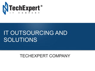 TechExpert Company
IT OUTSOURCING AND
SOLUTIONS
TECHEXPERT COMPANY
 