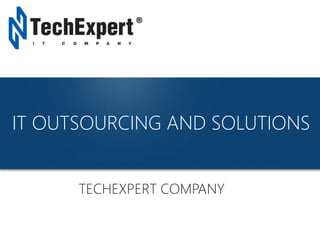 TechExpert Company
IT OUTSOURCING AND SOLUTIONS
TECHEXPERT COMPANY
 