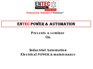 Presents a seminar  On Industrial Automation Electrical  POWER &  maintenance “ Empowering  Engineers of  Tomorrow”   