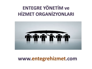 ENTEGRE YÖNETİM ve
HİZMET ORGANİZYONLARI




www.entegrehizmet.com
 