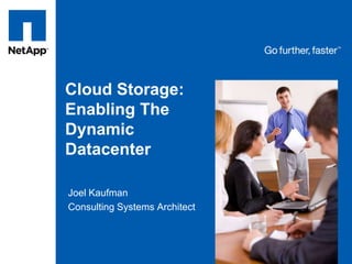 Cloud Storage: Enabling The Dynamic Datacenter Joel Kaufman Consulting Systems Architect 
