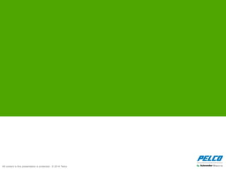 All content is this presentation is protected - © 2014 Pelco
 