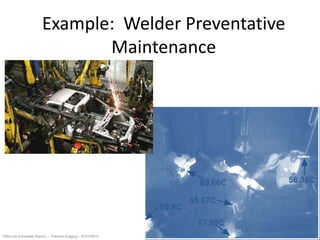 Pelco by Schneider Electric – Thermal Imaging – 5//21/2014
Example: Welder Preventative
Maintenance
 