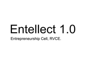 Entellect 1.0
Entrepreneurship Cell, RVCE.
 