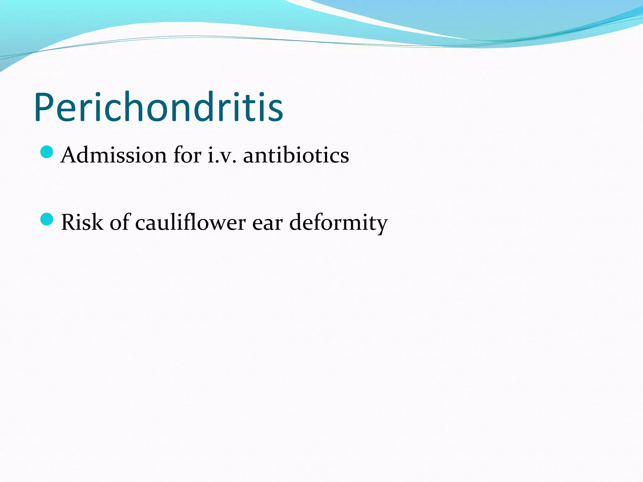 Perichondritis
Admission for i.v. antibiotics
Risk of cauliflower ear deformity

 