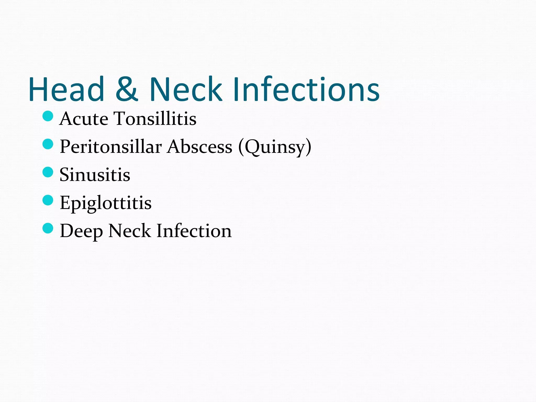 Head & Neck Infections
Acute Tonsillitis

Peritonsillar Abscess (Quinsy)
Sinusitis
Epiglottitis
Deep Neck Infection

 