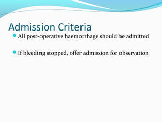 Admission Criteria

All post-operative haemorrhage should be admitted
If bleeding stopped, offer admission for observation

 