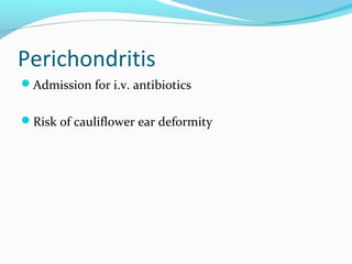 Perichondritis
Admission for i.v. antibiotics
Risk of cauliflower ear deformity

 