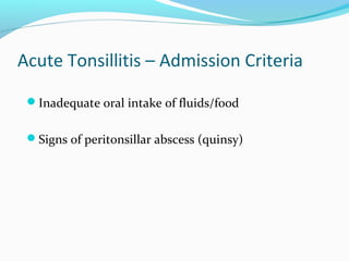 Acute Tonsillitis – Admission Criteria
Inadequate oral intake of fluids/food
Signs of peritonsillar abscess (quinsy)

 