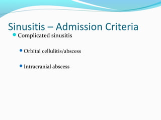 Sinusitis – Admission Criteria
Complicated sinusitis

Orbital cellulitis/abscess
Intracranial abscess

 