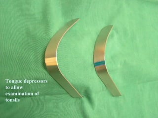Tongue depressors
to allow
examination of
tonsils

 
