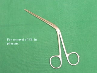 For removal of FB in
pharynx

 