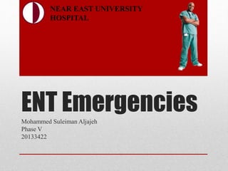 ENT EmergenciesMohammed Suleiman Aljajeh
Phase V
20133422
NEAR EAST UNIVERSITY
HOSPITAL
 