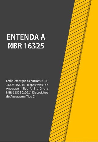 Estão em vigor as normas NBR-
16325-1:2014 Dispositivos de
Ancoragem Tipo A, B e D, e a
NBR-16325-2:2014 Dispositivos
de Ancoragem Tipo C.
 