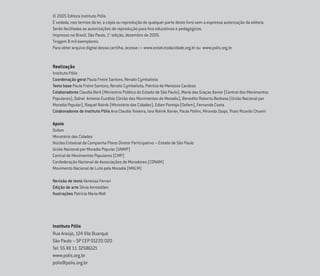 © 2005 Editora Instituto Pólis
É vedada, nos termos da lei, a cópia ou reprodução de qualquer parte deste livro sem a expressa autorização da editora.
Serão facilitadas as autorizações de reprodução para ﬁns educativos e pedagógicos.
Impresso no Brasil, São Paulo, 1a
edição, dezembro de 2005.
Tiragem 8 mil exemplares.
Para obter arquivo digital dessa cartilha, acesse>> www.estatutodacidade.org.br ou www.polis.org.br
Realização
Instituto Pólis
Coordenação geral Paula Freire Santoro, Renato Cymbalista
Texto base Paula Freire Santoro, Renato Cymbalista, Patrícia de Menezes Cardoso
Colaboradores Claudia Berê (Ministério Público do Estado de São Paulo), Maria das Graças Xavier (Central dos Movimentos
Populares), Sidnei Antonio Euzêbio (União dos Movimentos de Moradia), Benedito Roberto Barbosa (União Nacional por
Moradia Popular), Raquel Rolnik (Ministério das Cidades), Edien Pantoja (Oxfam), Fernanda Costa.
Colaboradores do Instituto Pólis Ana Claudia Teixeira, Iara Rolnik Xavier, Paula Pollini, Miranda Zoopi, Thais Ricardo Chueiri
Apoio
Oxfam
Ministério das Cidades
Núcleo Estadual da Campanha Plano Diretor Participativo – Estado de São Paulo
União Nacional por Moradia Popular (UNMP)
Central de Movimentos Populares (CMP)
Confederação Nacional de Associações de Moradores (CONAM)
Movimento Nacional de Luta pela Moradia (MNLM)
Revisão de texto Vanessa Ferrari
Edição de arte Silvia Amstalden
Ilustrações Patricia Maria Woll
Instituto Pólis
Rua Araújo, 124 Vila Buarque
São Paulo – SP CEP 01220 020
Tel: 55 XX 11 32586121
www.polis.org.br
polis@polis.org.br
 