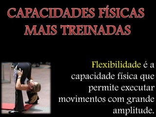Flexibilidade é a
  capacidade física que
      permite executar
movimentos com grande
             amplitude.
 