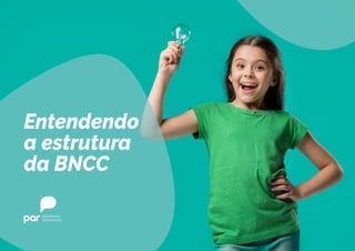 Entendendo
a estrutura
da BNCC
 