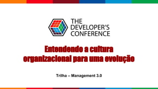 Entendendo a cultura
organizacional para uma evolução
Trilha – Management 3.0
 