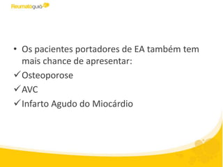 • Os pacientes portadores de EA também tem
mais chance de apresentar:
Osteoporose
AVC
Infarto Agudo do Miocárdio
 