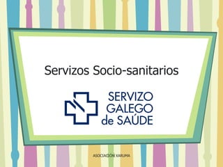 Servizos Socio-sanitarios

ASOCIACIÓN XARUMA

 
