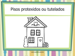 Pisos protexidos ou tutelados

ASOCIACIÓN XARUMA

 