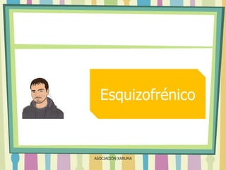 Esquizofrénico

ASOCIACIÓN XARUMA

 