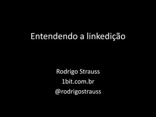 Entendendo a linkedição
Rodrigo Strauss
1bit.com.br
@rodrigostrauss
 